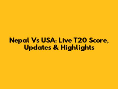 Nepal Vs USA: Live T20 Score, Updates & Highlights
