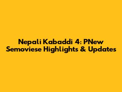 Nepali Kabaddi 4: PNew Semoviese Highlights & Updates