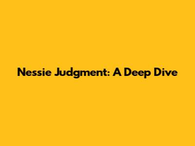 Nessie Judgment: A Deep Dive