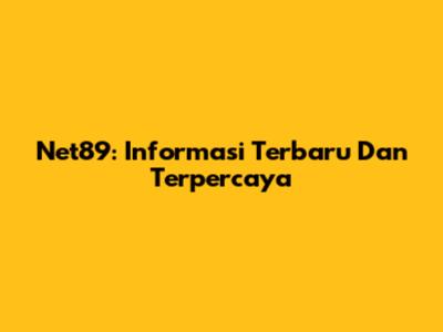 Net89: Informasi Terbaru Dan Terpercaya