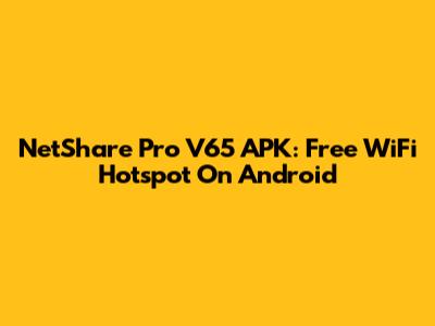 NetShare Pro V65 APK: Free WiFi Hotspot On Android