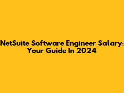 NetSuite Software Engineer Salary: Your Guide In 2024