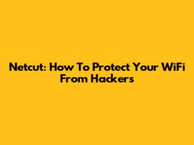 Netcut: How To Protect Your WiFi From Hackers