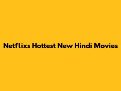 Netflix's Hottest New Hindi Movies