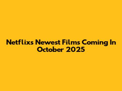 Netflix's Newest Films Coming In October 2025