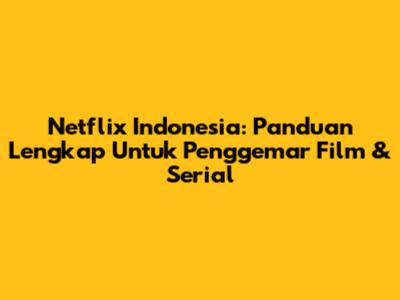 Netflix Indonesia: Panduan Lengkap Untuk Penggemar Film & Serial
