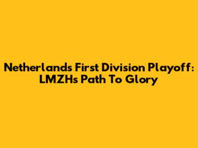 Netherlands First Division Playoff: LMZH's Path To Glory