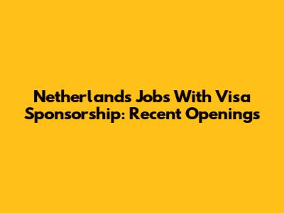 Netherlands Jobs With Visa Sponsorship: Recent Openings