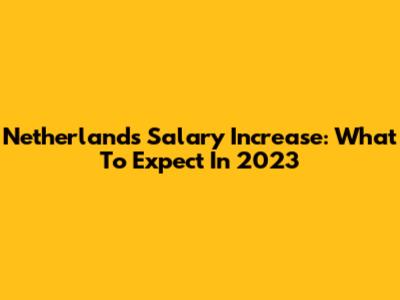 Netherlands Salary Increase: What To Expect In 2023