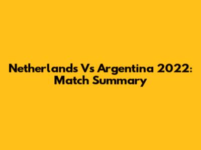 Netherlands Vs Argentina 2022: Match Summary