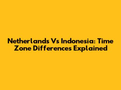 Netherlands Vs Indonesia: Time Zone Differences Explained