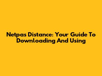 Netpas Distance: Your Guide To Downloading And Using