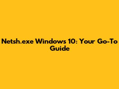 Netsh.exe Windows 10: Your Go-To Guide