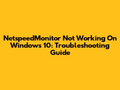 NetspeedMonitor Not Working On Windows 10: Troubleshooting Guide