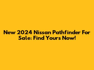 New 2024 Nissan Pathfinder For Sale: Find Yours Now!