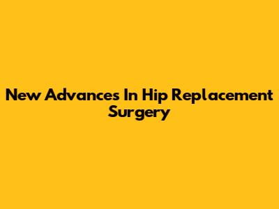 New Advances In Hip Replacement Surgery