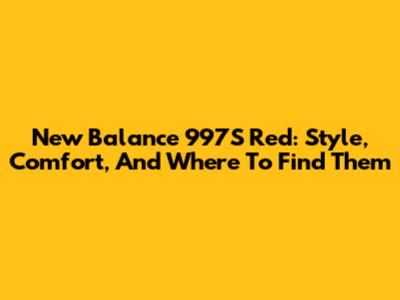 New Balance 997S Red: Style, Comfort, And Where To Find Them
