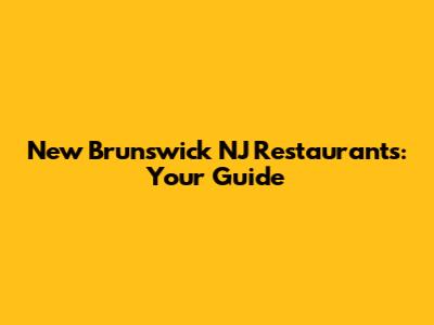 New Brunswick NJ Restaurants: Your Guide