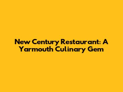 New Century Restaurant: A Yarmouth Culinary Gem