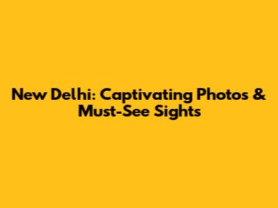 New Delhi: Captivating Photos & Must-See Sights