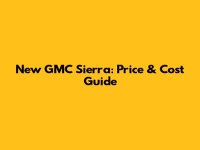New GMC Sierra: Price & Cost Guide