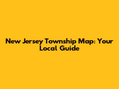 New Jersey Township Map: Your Local Guide