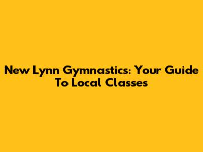New Lynn Gymnastics: Your Guide To Local Classes