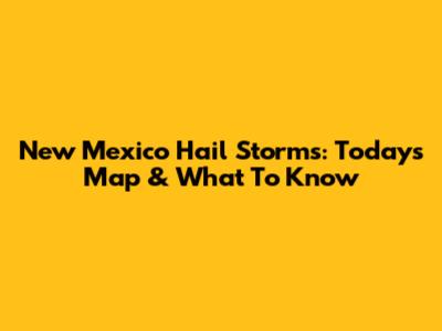 New Mexico Hail Storms: Today's Map & What To Know