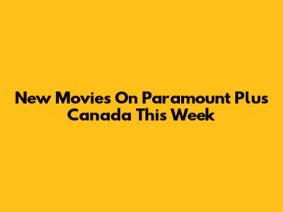New Movies On Paramount Plus Canada This Week