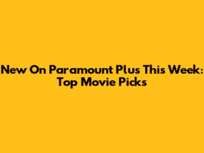 New On Paramount Plus This Week: Top Movie Picks