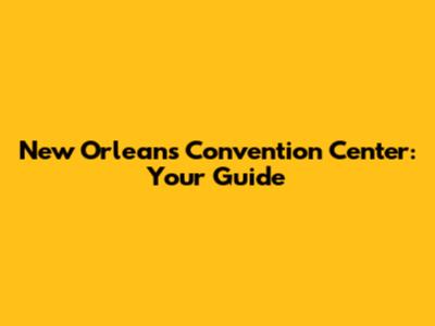 New Orleans Convention Center: Your Guide