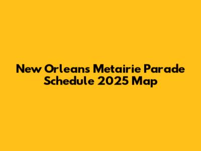 New Orleans Metairie Parade Schedule 2025 Map