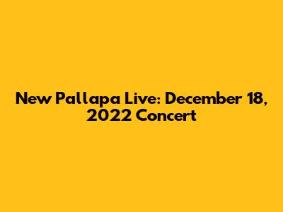 New Pallapa Live: December 18, 2022 Concert