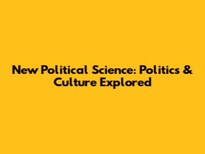 New Political Science: Politics & Culture Explored