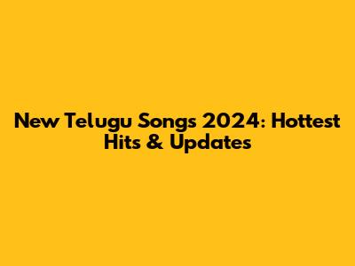 New Telugu Songs 2024: Hottest Hits & Updates