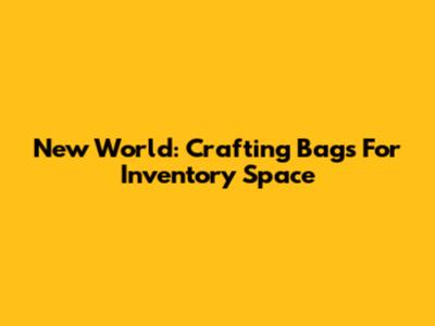 New World: Crafting Bags For Inventory Space