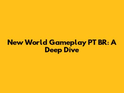 New World Gameplay PT BR: A Deep Dive