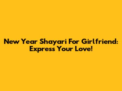 New Year Shayari For Girlfriend: Express Your Love!
