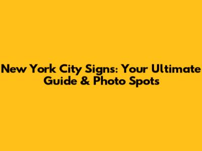 New York City Signs: Your Ultimate Guide & Photo Spots