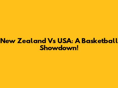 New Zealand Vs USA: A Basketball Showdown!