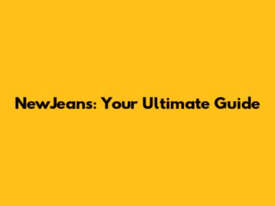 NewJeans: Your Ultimate Guide