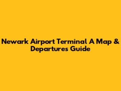 Newark Airport Terminal A Map & Departures Guide