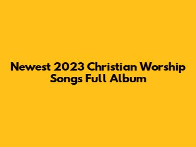 Newest 2023 Christian Worship Songs Full Album