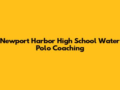 Newport Harbor High School Water Polo Coaching