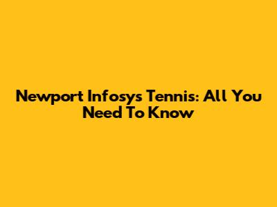 Newport Infosys Tennis: All You Need To Know