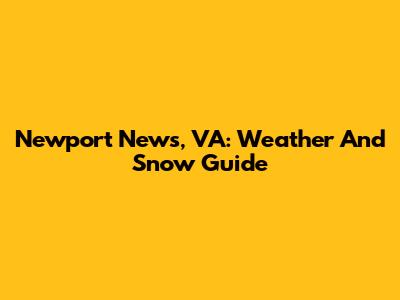 Newport News, VA: Weather And Snow Guide
