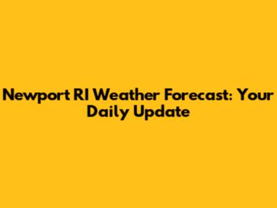 Newport RI Weather Forecast: Your Daily Update