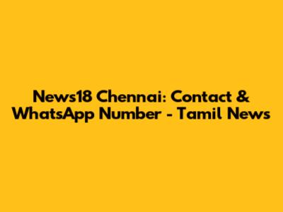 News18 Chennai: Contact & WhatsApp Number - Tamil News