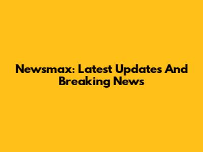 Newsmax: Latest Updates And Breaking News