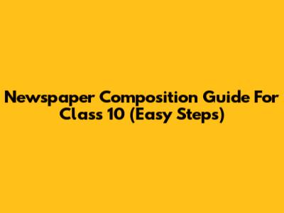 Newspaper Composition Guide For Class 10 (Easy Steps)